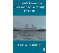 Britain's Economic Blockade of Germany, 1914-1919: 24 (Cass Series: Naval Policy and History)