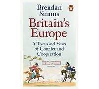 Britain's Europe: A Thousand Years of Conflict and Cooperation