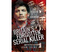 Britain's Forgotten Serial Killer : The Terror of the Axeman