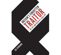 Britain's Forgotten Traitor: The Life and Death of a Nazi Spy