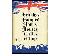 BRITAIN'S HAUNTED HOTELS, HOUSES, CASTLES & INNS