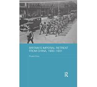 Britain's Imperial Retreat from China, 1900-1931 (Routledge Studies in the Modern History of Asia)