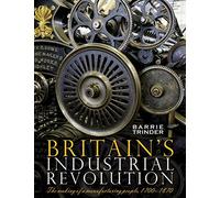 Britain's Industrial Revolution: The Making of a Manufacturing People, 1700 - 1870