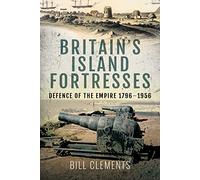 Britain's Island Fortresses: Defence of the Empire 1796-1956