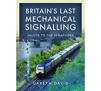 Britain's Last Mechanical Signalling: Salute to the Semaphore