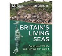 Britain's Living Seas: Our Coastal Wildlife and How We Can Save It
