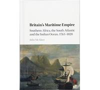 Britain's Maritime Empire: Southern Africa, the South Atlantic and the Indian Ocean, 1763-1820