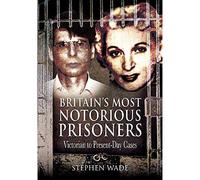 Britain's Most Notorious Prisoners: Victorian to Present-Day Cases