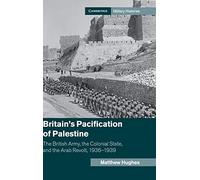 Britain's Pacification of Palestine: The British Army, the Colonial State, and the Arab Revolt, 1936-1939 (Cambridge Military Histories)