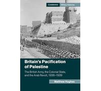 Britain's Pacification of Palestine: The British Army, the Colonial State, and the Arab Revolt, 1936-1939 (Cambridge Military Histories)