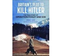 Britain's Plot to Kill Hitler : The True Story of Operation Foxley and SOE