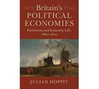Britain's Political Economies: Parliament And Economic Life, 1660-1800