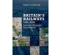Britain's Railways, 1997-2005: Labour's Strategic Experiment