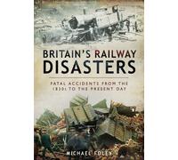 Britain's Railways Disasters: Fatal Accidents From the 1830s to the Present: Fatal Accidents from the 1830s to the Present Day