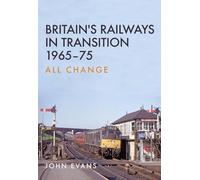 Britain's Railways in Transition 1965-75: All Change