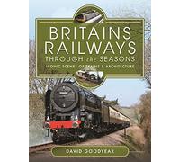 Britains Railways Through the Seasons: Iconic Scenes of Trains and Architecture