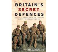 Britain's Secret Defences : Civilian saboteurs, spies and assassins during the Second World War