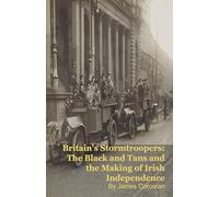 Britain's Stormtroopers: The Black and Tans and the Making of Irish Independence