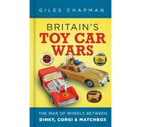 Britain's Toy Car Wars : The War of Wheels Between Dinky, Corgi and Matchbox