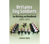 Britain's Toy Soldiers: The History and Handbook 1893-2013