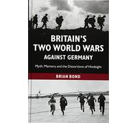 Britain's Two World Wars against Germany: Myth, Memory and the Distortions of Hindsight (Cambridge Military Histories (Hardcover))