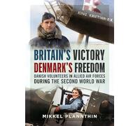 Britain's Victory, Denmark's Freedom: Danish Volunteers in Allied Air Forces during the Second World War