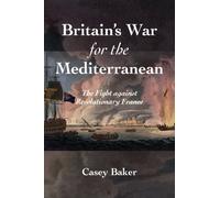 Britain's War for the Mediterranean : The Fight against Revolutionary France