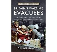 Britain's Wartime Evacuees: The People, Places and Stories of the Evacuations Told Through the Accounts of Those Who Were There (Voices from the Past)