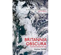 Britannia Obscura: Mapping Britain’s Hidden Landscapes