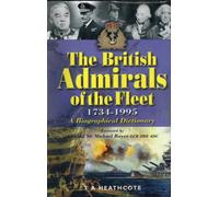 British Admirals of the Fleet 1734-1995, The: a Biographical Dictionary