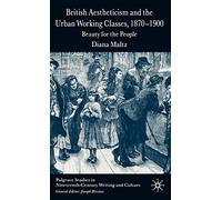 British Aestheticism and the Urban Working Classes, 1870-1900: Beauty for the People (Palgrave Studies in Nineteenth-Century Writing and Culture)