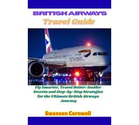 British Airways Travel Guide: Fly Smarter, Travel Better: Insider Secrets and Step-by-Step Strategies for the Ultimate British Airways Journey”