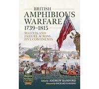 British Amphibious Warfare 1739-1815: Success and Failure Across Five Continents (From Reason to Revolution 1721-1815)