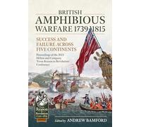 British Amphibious Warfare 1739-1815: Success and Failure Across Five Continents. Proceedings of the 2023 Helion and Company 'From Reason to ... (From Reason to Revolution 1721-1815)