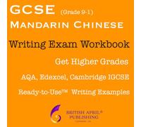 British April Publishing® GCSE Chinese Mandarin - Exam Skills - Writing - Ready to Use™ Essay Examples (Workbook): Must-Have Guide to Higher Grades ... IGCSE Grad (GCSE Mandarin Chinese Exam)