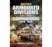 British Armoured Divisions and their Commanders, 1939-1945