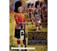 BRITISH ARMY UNIFORMS IN COLOR: As Illustrated by John McNeill, Ernest Ibbetson, Edgar A. Holloway and Harry Payne 1908-1919