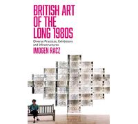 British Art of the Long 1980s: Diverse Practices, Exhibitions and Infrastructures