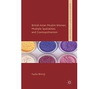 British Asian Muslim Women, Multiple Spatialities and Cosmopolitanism (Palgrave Politics of Identity and Citizenship Series)