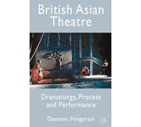 British Asian Theatre: Dramaturgy, Process and Performance