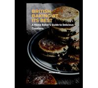 BRITISH BAKING AT ITS BEST: A Home Baker's Guide to Delicious Creations