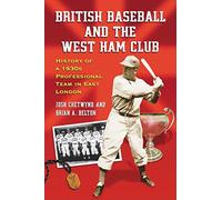 British Baseball and the West Ham Club: History of a 1930's Professional Team in East London