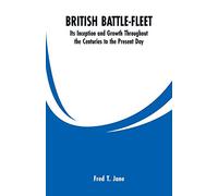 British Battle-Fleet: Its Inception and Growth Throughout the Centuries to the Present Day