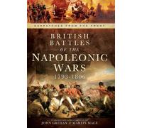 British Battles of the Napoleonic Wars 1793-1806: Despatches from the Front