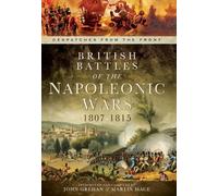 British Battles of the Napoleonic Wars 1807-1815: Despatches From the Front