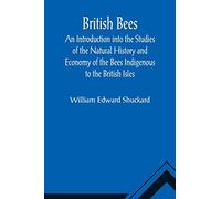 British Bees; An Introduction into the Studies of the Natural History and Economy of the Bees Indigenous to the British Isles