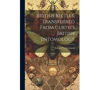 British Beetles. Transferred From Curtis's British Entomology