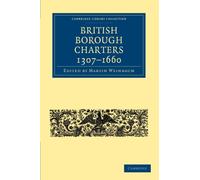 British Borough Charters 1307-1660 (Cambridge Library Collection - Medieval History)