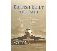 British Built Aircraft Volume 2: South West and Central Southern England