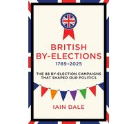 British By-Elections 1769-2025 : The 88 By-Election Campaigns That Shaped Our Politics